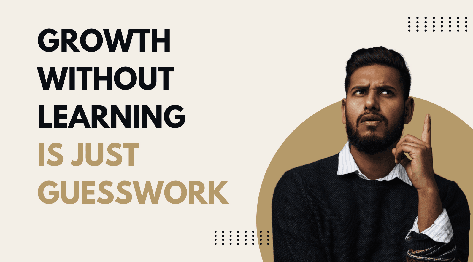 Growth Without Learning Is Just Guesswork